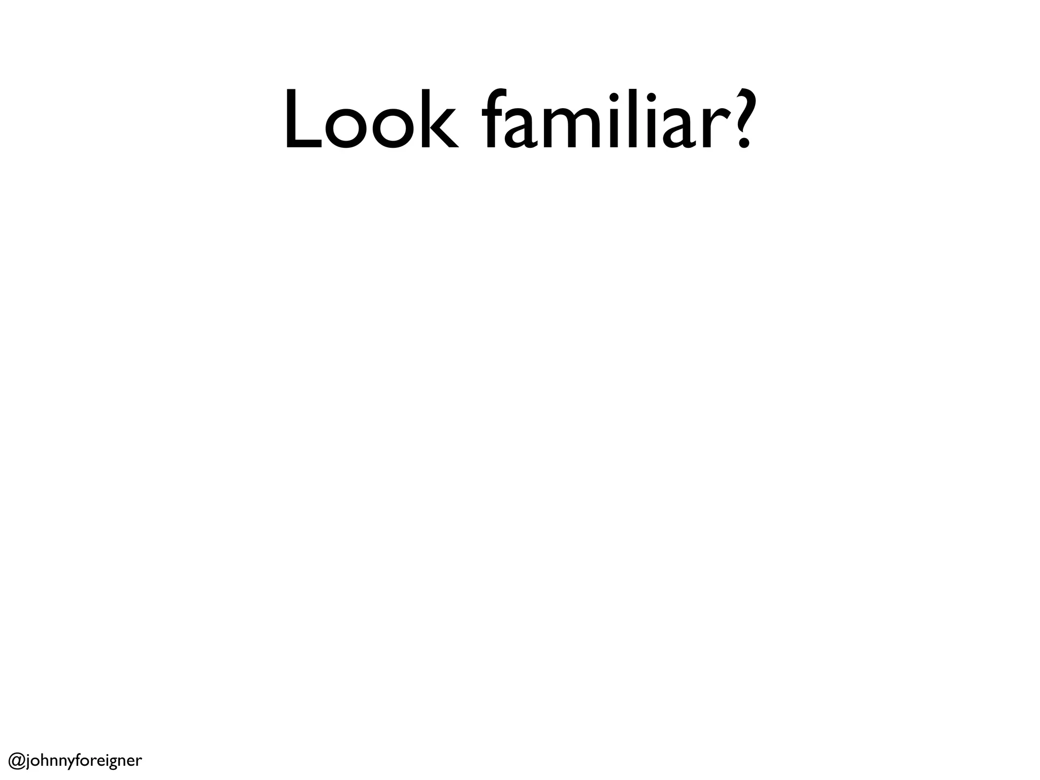 Look familiar?




@johnnyforeigner
 