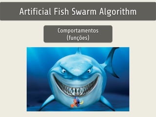 Artificial Fish Swarm Algorithm 
Comportamentos 
(funções) 
 