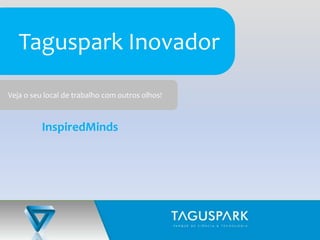     Taguspark Inovador Veja o seu local de trabalho com outros olhos! InspiredMinds 