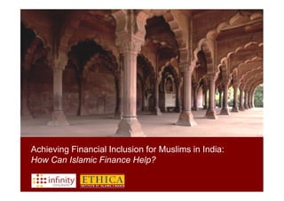 Achieving Financial Inclusion for Muslims in India:
How Can Islamic Finance Help?
 