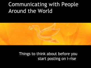 Communicating with People Around the World   Things to think about before you start posting on i-rise  