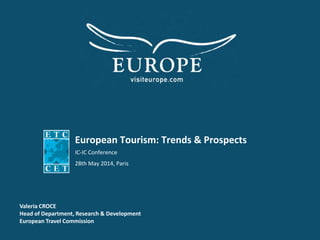 European Tourism: Trends & Prospects
IC-IC Conference
28th May 2014, Paris
Valeria CROCE
Head of Department, Research & Development
European Travel Commission
 