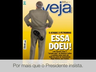Por mais que o Presidente insista.
 