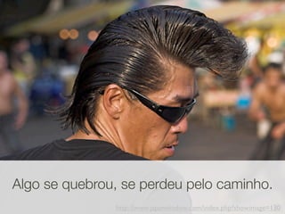 Algo se quebrou, se perdeu pelo caminho.
               http://www.japanwindow.com/index.php?showimage=130
 