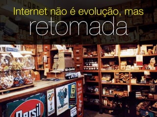 Internet não é evolução, mas
   retomada
 