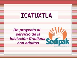 Un proyecto al servicio de la Iniciación Cristiana  con adultos ICATUXTLA 