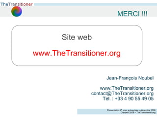 MERCI !!! Site web www.TheTransitioner.org Jean-François Noubel www.TheTransitioner.org [email_address] Tel. : +33 4 90 55 49 05 