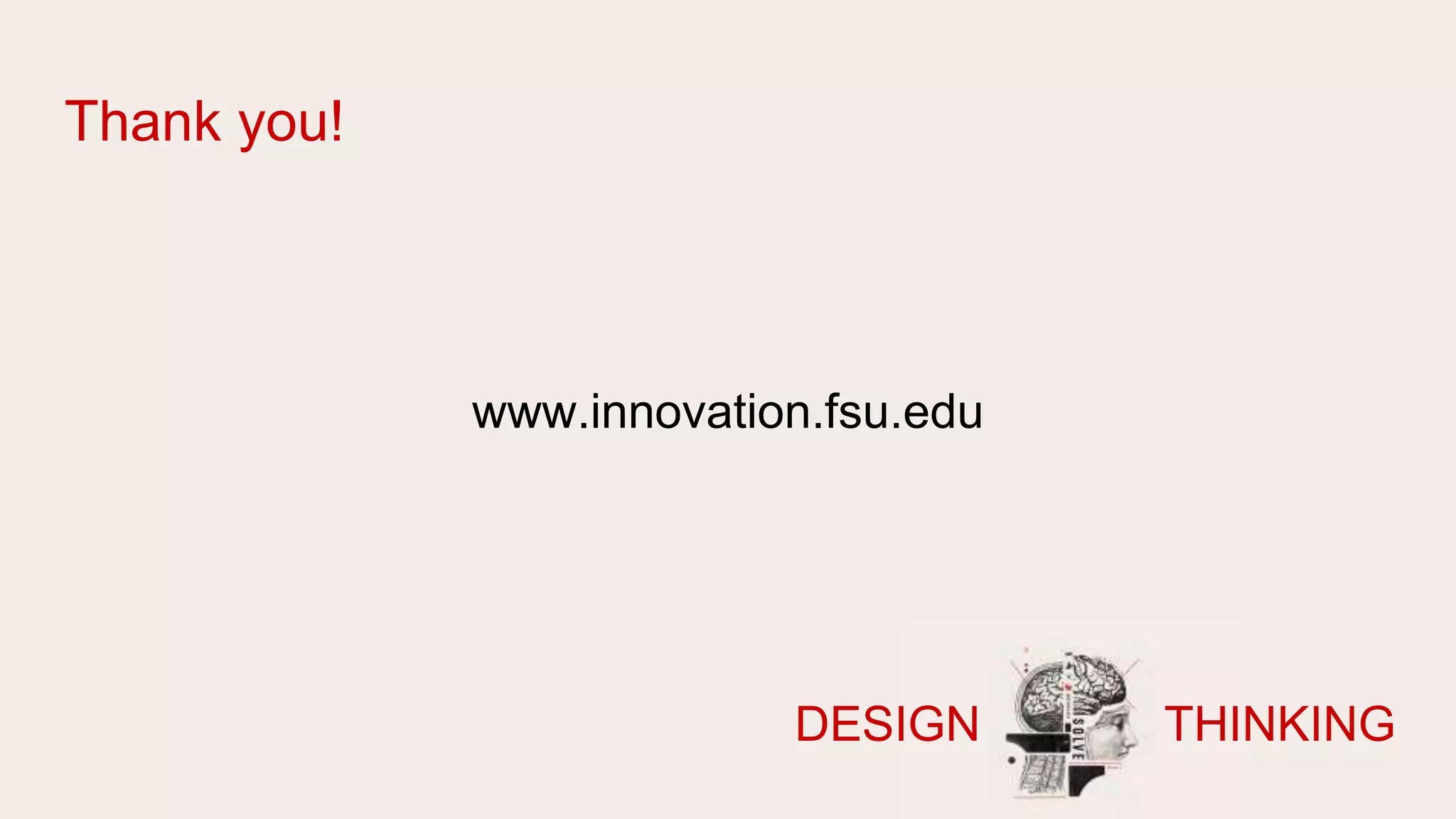 Thank you!
DESIGN THINKING
www.innovation.fsu.edu
 