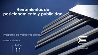 Sesión
Herramientas de
posicionamiento y publicidad
Programa de marketing digital
11
Rafael Trucíos Maza
 