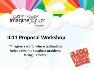 IC11 Proposal Workshop "Imagine a world where technology helps solve the toughest problems facing us today" 