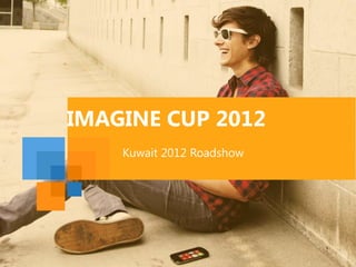 IMAGINE CUP 2012
    Kuwait 2012 Roadshow
 