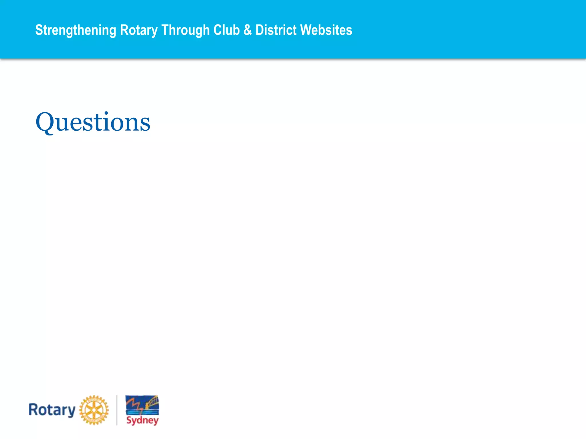 Questions
Strengthening Rotary Through Club & District Websites
 