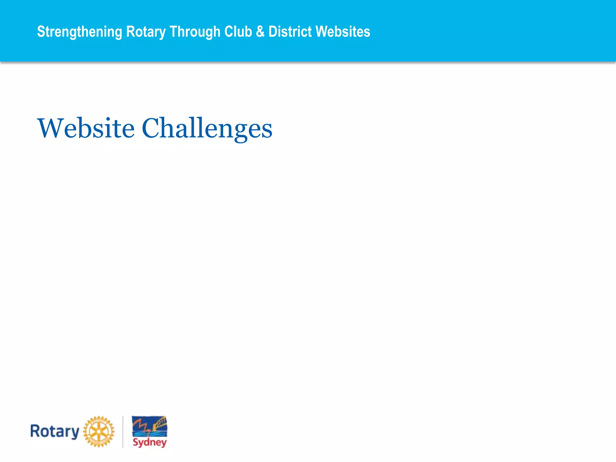 Website Challenges
Strengthening Rotary Through Club & District Websites
 