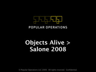 Objects Alive >
        Salone 2008


© Popular Operations LLC 2009. All rights reserved. Confidential.
 
