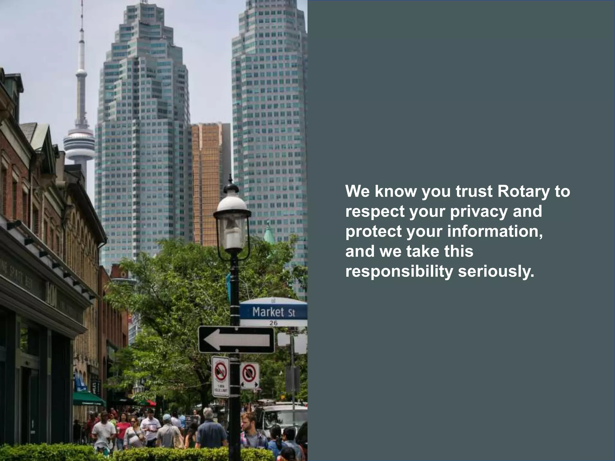 We know you trust Rotary to
respect your privacy and
protect your information,
and we take this
responsibility seriously.
 