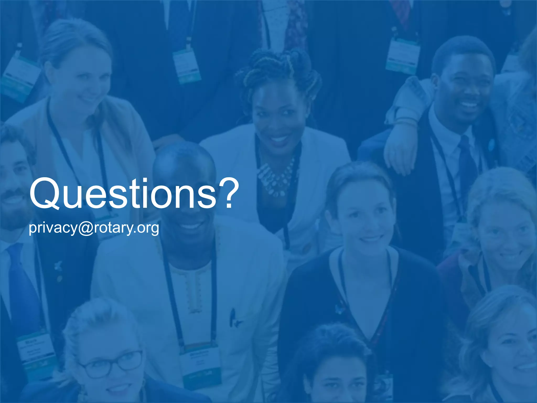 Questions?
privacy@rotary.org
 