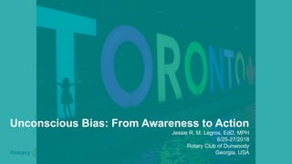 Unconscious Bias: From Awareness to Action
Jessie R. M. Legros, EdD, MPH
6/25-27/2018
Rotary Club of Dunwoody
Georgia, USA
 