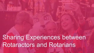 Sharing Experiences between
Rotaractors and Rotarians
 