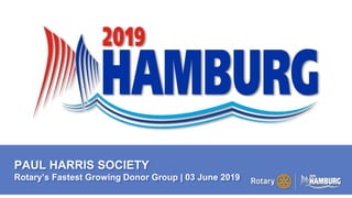 A PAGE FOR BIG BOLDBULLET ITEMS
PAUL HARRIS SOCIETY
Rotary’s Fastest Growing Donor Group | 03 June 2019
 