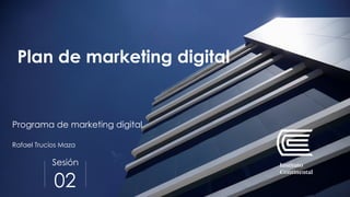 Sesión
Plan de marketing digital
Programa de marketing digital
02
Rafael Trucíos Maza
 