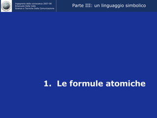 1.  Le formule atomiche Parte III: un linguaggio simbolico  