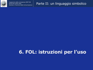 6. FOL: istruzioni per l’uso Parte II: un linguaggio simbolico  