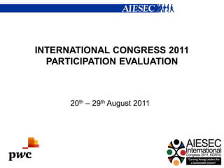 INTERNATIONAL CONGRESS 2011
  PARTICIPATION EVALUATION



      20th – 29th August 2011
 