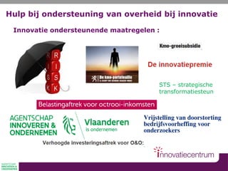 Hulp bij ondersteuning van overheid bij innovatie
Innovatie ondersteunende maatregelen :
STS – strategische
transformatiesteun
 