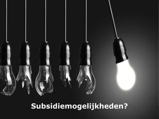 Subsidiemogelijkheden?
 