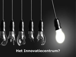 Het Innovatiecentrum?
 