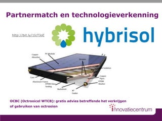 Partnermatch en technologieverkenning
http://bit.ly/1IcTJoE
OCBC (Octrooicel WTCB): gratis advies betreffende het verkrijgen
of gebruiken van octrooien
 