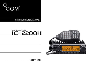 INSTRUCTION MANUAL



       VHF TRANSCEIVER

       i2200H


This device complies with Part 15 of the FCC rules. Operation is sub-
ject to the following two conditions: (1) This device may not cause
harmful interference, and (2) this device must accept any interference
received, including interference that may cause undesired operation.