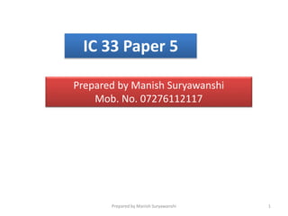 IC 33 Paper 5
Prepared by Manish Suryawanshi
Mob. No. 07276112117
1Prepared by Manish Suryawanshi
 