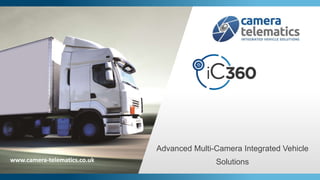 Advanced Multi-Camera Integrated Vehicle
Solutionswww.camera-telematics.co.uk
 