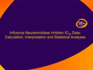 Influenza Neuraminidase Inhibitor IC50 Data:
Calculation, Interpretation and Statistical Analyses
 