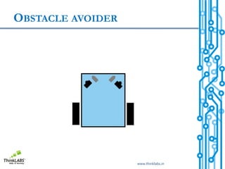 OBSTACLE AVOIDER




                   www.thinklabs.in
 