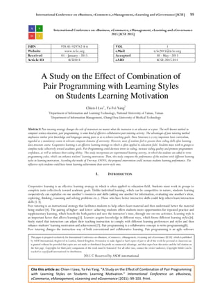 International Conference on eBusiness, eCommerce, eManagement, eLearning and eGovernance [IC5E] 99
Cite this article as: Chien-I Leea, Ya-Fei Yang. “A Study on the Effect of Combination of Pair Programming
with Learning Styles on Students Learning Motivation.” International Conference on eBusiness,
eCommerce, eManagement, eLearning and eGovernance (2015): 99-103. Print.
International Conference on eBusiness, eCommerce, eManagement, eLearning and eGovernance
2015 [IC5E 2015]
ISBN 978-81-929742-8-6 VOL 1
Website www.ic5e.org eMail ic5e2015@ic5e.org
Received 01 - January - 2015 Accepted 30 - May - 2015
Article ID IC5E011 eAID IC5E.2015.011
A Study on the Effect of Combination of
Pair Programming with Learning Styles
on Students Learning Motivation
Chien-I Lee1
, Ya-Fei Yang2
1
Department of Information and Learning Technology, National University of Tainan, Tainan
2
Department of Information Management, Chung Hwa University of Medical Technology
Abstract: Peer tutoring strategy changes the role of instructors no matter what the instructor is an educator or a peer. The well-known method in
computer science education, pair programming, is some kind of effective collaborative peer tutoring activity. The advantages of peer tutoring method
emphasize similar prior knowledge and languages among peers so as to achieve teaching goals. Data Structure is a very important basic curriculum,
regarded as a mandatory course in relevant computer domains of university. However, most of students fail to present their coding skills after learning
data structure course. Cooperative learning is an effective learning strategy in which is often applied to education field. Students must work in groups to
complete tasks collectively toward academic goals. Pair Programming could decrease errors in coding, increase coding quality and promote programmers
confidence, as well as enhance their coding ability. This study incorporates an experimental learning activity, in which the students are asked to write
programming codes, which can enhance students’ learning motivation. Then, this study compares the performance of the students with different learning
styles in learning motivation. According the results of Two-way ANOVA, the proposed intervention could increase students learning performance. The
reflective-style students could have better learning achievement than active-style ones.
I. INTRODUCTION
Cooperative learning is an effective learning strategy in which is often applied to education field. Students must work in groups to
complete tasks collectively toward academic goals. Unlike individual learning, which can be competitive in nature, students learning
cooperatively can capitalize on one another’s resources and skills (asking one another for information, evaluating one another’s ideas,
exploring, thinking, reasoning and solving problems etc.). Those who have better interactive skills could help others learn interaction
skills [1-3].
Peer tutoring is an instructional strategy that facilitates students to help others learn material and then understand better the material
being studied [4]. The pairing of higher- and lower- achieving students offers students more opportunities for repeated practice and
supplementary learning, which benefit the both parties and save the instructor’s time, through one-on-one activities. Learning style is
an important factor that affects learning [5]. Learners acquire knowledge in different ways, which forms different learning styles [6].
Study stated that instructors can adjust their teaching instruction to comply with different learning preferences and styles and then
enhance students’ learning motivation and achievement [7]. Pair programming is a collaborative concept to write programming[8].
Peer tutoring changes the instruction way of both conventional and collaborative learning. Pair programming is an agile software
This paper is prepared exclusively for International Conference on eBusiness, eCommerce, eManagement, eLearning and eGovernance [IC5E] which is published
by ASDF International, Registered in London, United Kingdom. Permission to make digital or hard copies of part or all of this work for personal or classroom use
is granted without fee provided that copies are not made or distributed for profit or commercial advantage, and that copies bear this notice and the full citation on
the first page. Copyrights for third-party components of this work must be honoured. For all other uses, contact the owner/author(s). Copyright Holder can be
reached at copy@asdf.international for distribution.
2015 © Reserved by ASDF.international
 