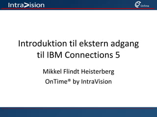 Introduktion til ekstern adgang
til IBM Connections 5
Mikkel Flindt Heisterberg
OnTime® by IntraVision
 