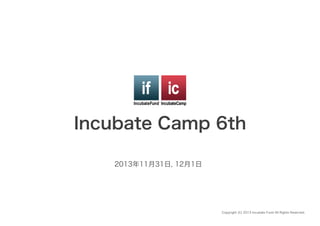 Incubate Camp 6th
2013年11月31日, 12月1日
Copyright (C) 2013 Incubate Fund All Rights Reserved.
 