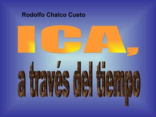 ICA, a través del tiempo Rodolfo Chalco Cueto 