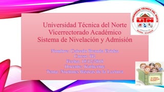 Universidad Técnica del Norte
Vicerrectorado Académico
Sistema de Nivelación y Admisión
 