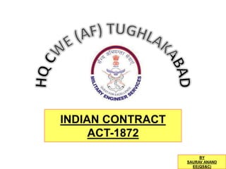 INDIAN CONTRACT
ACT-1872
BY
SAURAV ANAND
EE(QS&C)
 