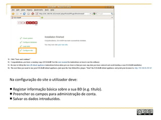 Na configuração do site o utilizador deve:
■ Registar informação básica sobre a sua BD (e.g. título).
■ Preencher os campos para administração de conta.
■ Salvar os dados introduzidos.
 
