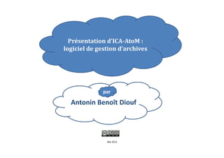 Présentation d’ICA-AtoM :
logiciel de gestion d’archives




              par

  Antonin Benoît Diouf




               Mai 2012
 