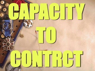 CAPACITY
TO
CONTRCT
 