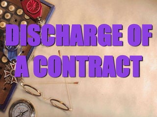 DISCHARGE OF
A CONTRACT
 