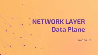NETWORK LAYER
Data Plane
Group No - 09
 