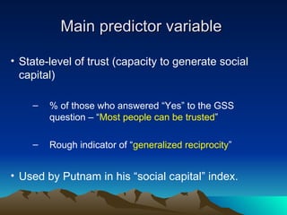 Main predictor variable <ul><li>State-level of trust (capacity to generate social capital) </li></ul><ul><ul><li>% of thos...