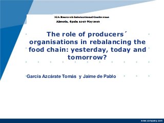 www.company.com
The role of producers´
organisations in rebalancing the
food chain: yesterday, today and
tomorrow?
García Azcárate Tomás y Jaime de Pablo
 