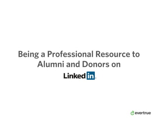 Being a Professional Resource to
Alumni and Donors on
 